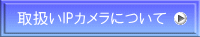 取扱いIPカメラについて